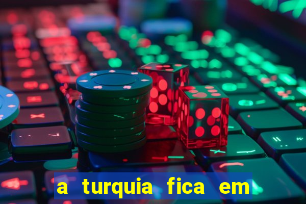 a turquia fica em qual continente